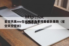 星空天美mv在线观看免费观看最新集数（星空天空壁纸）